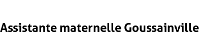 Assistante maternelle Goussainville
